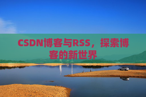 CSDN博客与RSS，探索博客的新世界